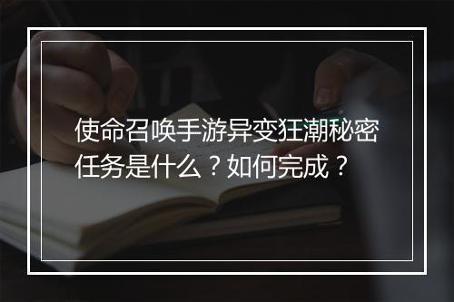 使命召唤手游异变狂潮秘密任务是什么?如何完成?