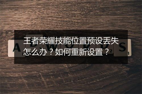 王者荣耀技能位置预设丢失怎么办？如何重新设置？