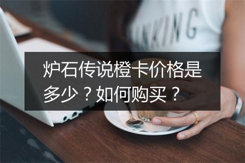 炉石传说橙卡价格是多少？如何购买？