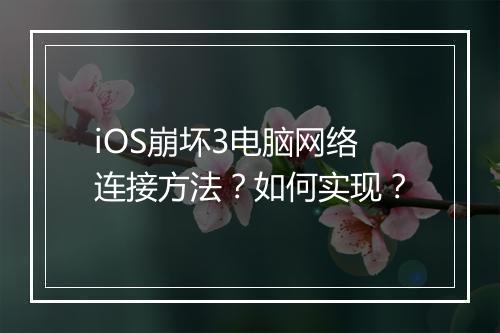 iOS崩坏3电脑网络连接方法？如何实现？