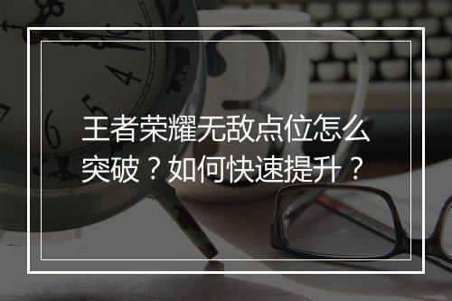 王者荣耀无敌点位怎么突破?如何快速提升?