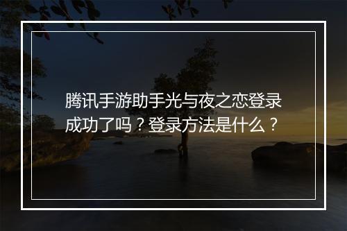 腾讯手游助手光与夜之恋登录成功了吗?登录方法是什么?