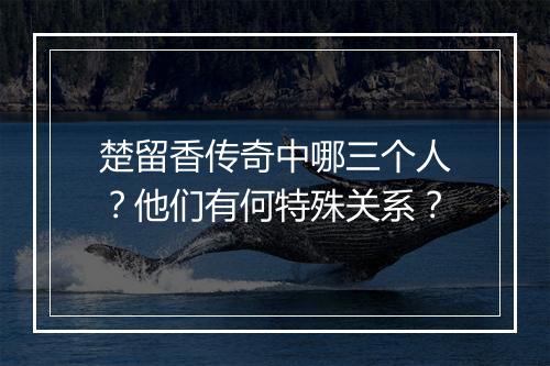 楚留香传奇中哪三个人？他们有何特殊关系？