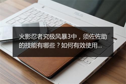 火影忍者究极风暴3中，须佐佐助的技能有哪些？如何有效使用？