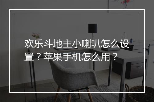 欢乐斗地主小喇叭怎么设置？苹果手机怎么用？