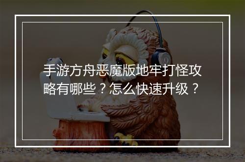 手游方舟恶魔版地牢打怪攻略有哪些？怎么快速升级？