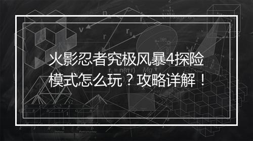 火影忍者究极风暴4探险模式怎么玩？攻略详解！