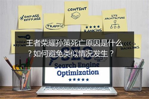 王者荣耀孙策死亡原因是什么？如何避免类似情况发生？