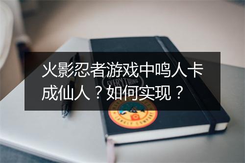 火影忍者游戏中鸣人卡成仙人？如何实现？