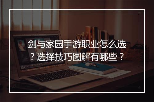 剑与家园手游职业怎么选？选择技巧图解有哪些？