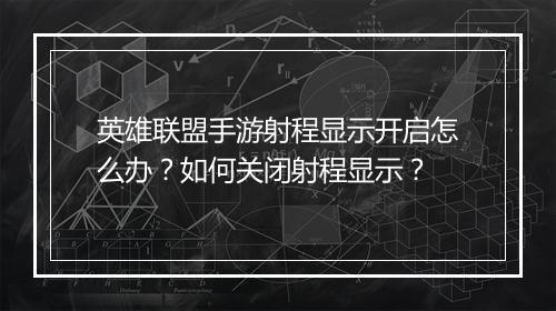 英雄联盟手游射程显示开启怎么办？如何关闭射程显示？