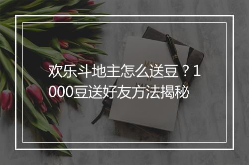 欢乐斗地主怎么送豆？1000豆送好友方法揭秘