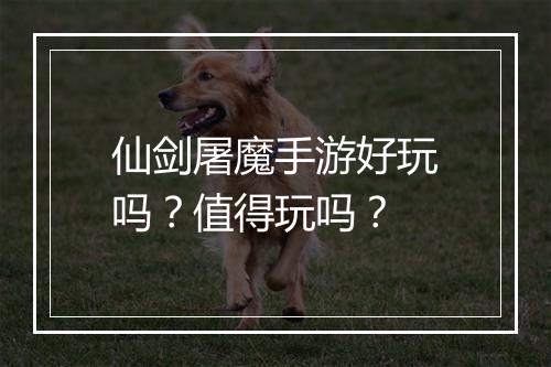 仙剑屠魔手游好玩吗？值得玩吗？