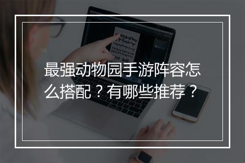 最强动物园手游阵容怎么搭配？有哪些推荐？