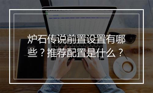 炉石传说前置设置有哪些?推荐配置是什么?