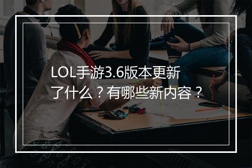 LOL手游3.6版本更新了什么?有哪些新内容?