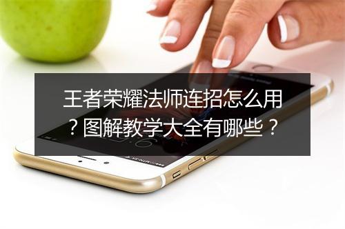 王者荣耀法师连招怎么用？图解教学大全有哪些？