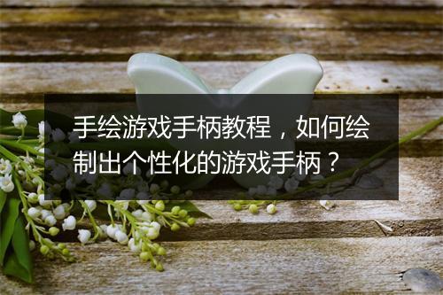 手绘游戏手柄教程，如何绘制出个性化的游戏手柄？