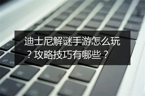 迪士尼解谜手游怎么玩？攻略技巧有哪些？