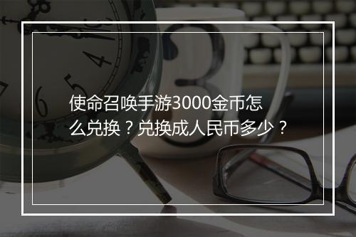 使命召唤手游3000金币怎么兑换?兑换成人民币多少?