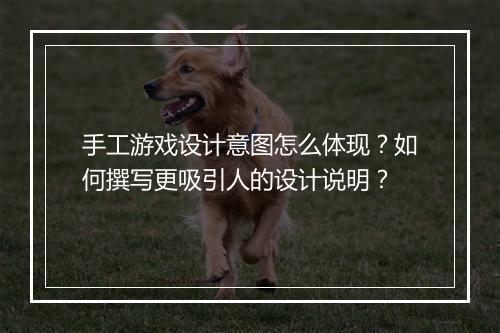 手工游戏设计意图怎么体现？如何撰写更吸引人的设计说明？