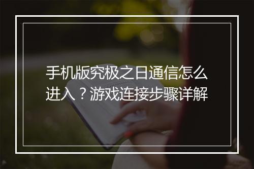 手机版究极之日通信怎么进入?游戏连接步骤详解