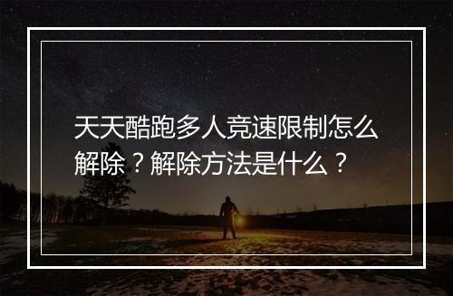 天天酷跑多人竞速限制怎么解除?解除方法是什么?