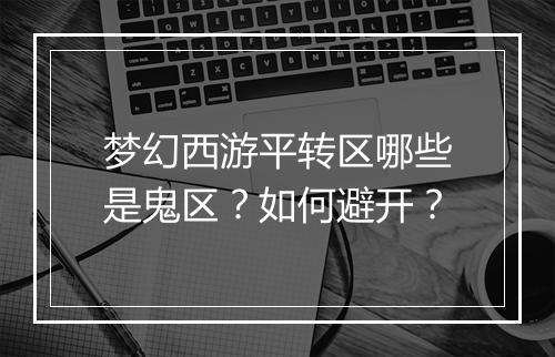 梦幻西游平转区哪些是鬼区？如何避开？