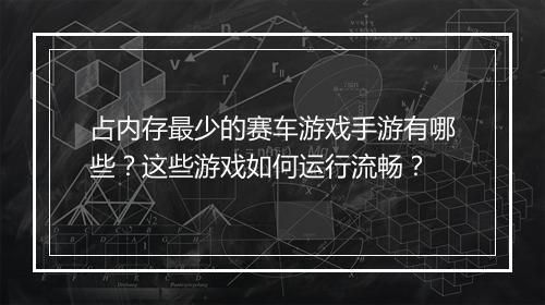 占内存最少的赛车游戏手游有哪些？这些游戏如何运行流畅？
