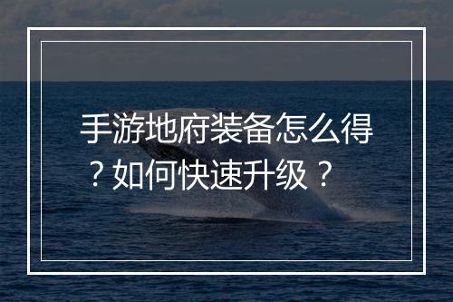 手游地府装备怎么得?如何快速升级?