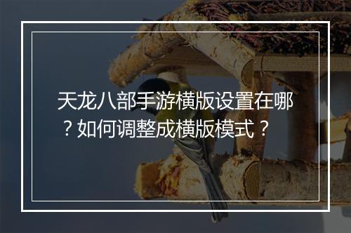 天龙八部手游横版设置在哪？如何调整成横版模式？