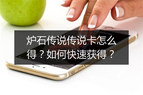 炉石传说传说卡怎么得？如何快速获得？