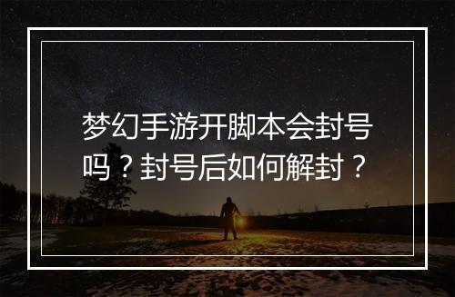 梦幻手游开脚本会封号吗?封号后如何解封?