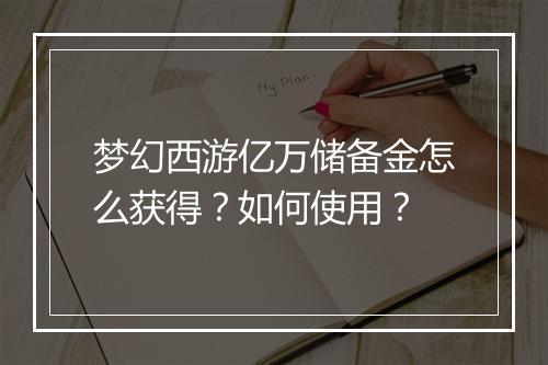 梦幻西游亿万储备金怎么获得？如何使用？