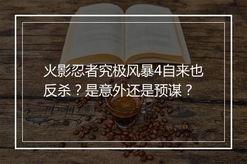 火影忍者究极风暴4自来也反杀?是意外还是预谋?