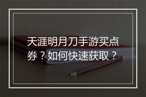 天涯明月刀手游买点券？如何快速获取？