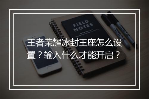 王者荣耀冰封王座怎么设置？输入什么才能开启？