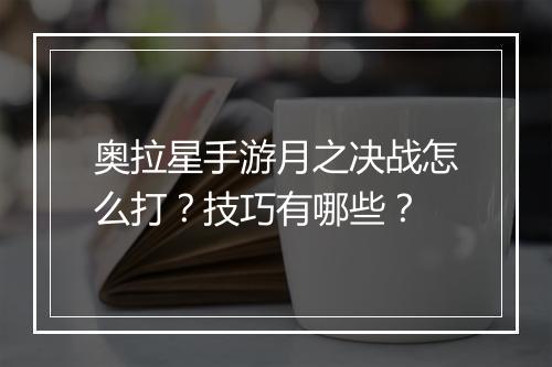 奥拉星手游月之决战怎么打？技巧有哪些？