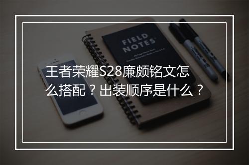 王者荣耀S28廉颇铭文怎么搭配？出装顺序是什么？