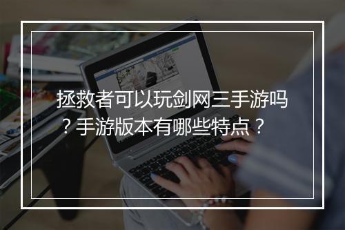 拯救者可以玩剑网三手游吗？手游版本有哪些特点？