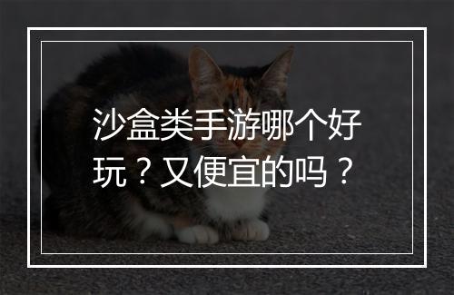 沙盒类手游哪个好玩？又便宜的吗？