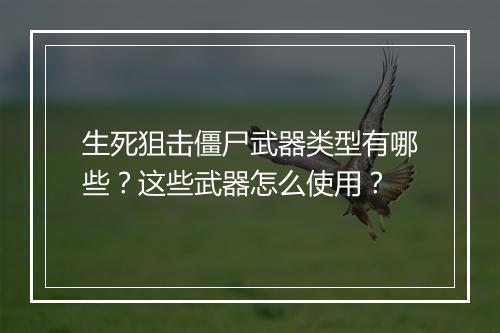 生死狙击僵尸武器类型有哪些？这些武器怎么使用？