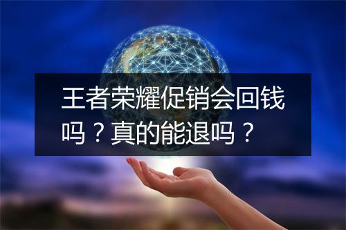 王者荣耀促销会回钱吗？真的能退吗？