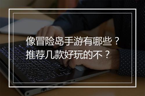 像冒险岛手游有哪些?推荐几款好玩的不?