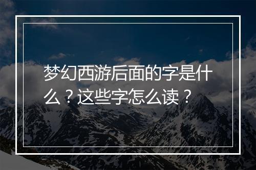 梦幻西游后面的字是什么？这些字怎么读？