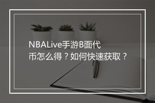 NBALive手游B面代币怎么得？如何快速获取？