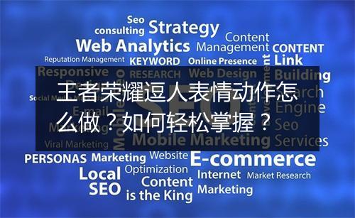 王者荣耀逗人表情动作怎么做？如何轻松掌握？