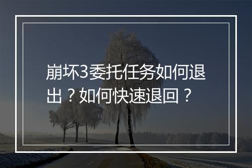 崩坏3委托任务如何退出?如何快速退回?
