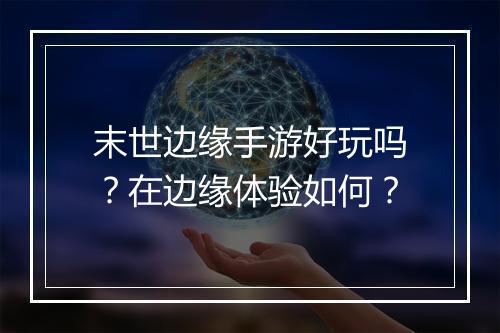 末世边缘手游好玩吗？在边缘体验如何？