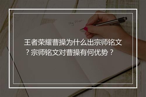 王者荣耀曹操为什么出宗师铭文？宗师铭文对曹操有何优势？
